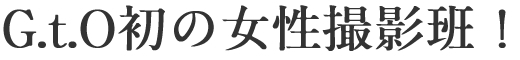G.t.O初の女性撮影班！